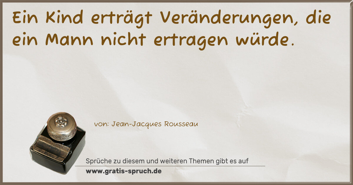 Spruchbild: Ein Kind erträgt Veränderungen, die ein Mann nicht ertragen würde.