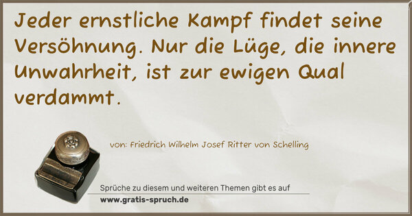 Spruch Visualisierung: Jeder ernstliche Kampf findet seine Versöhnung.
Nur die Lüge, die innere Unwahrheit,
ist zur ewigen Qual verdammt. 