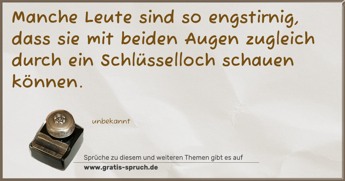 Spruchbild: Manche Leute sind so engstirnig, dass sie mit beiden Augen zugleich durch ein Schlüssello …