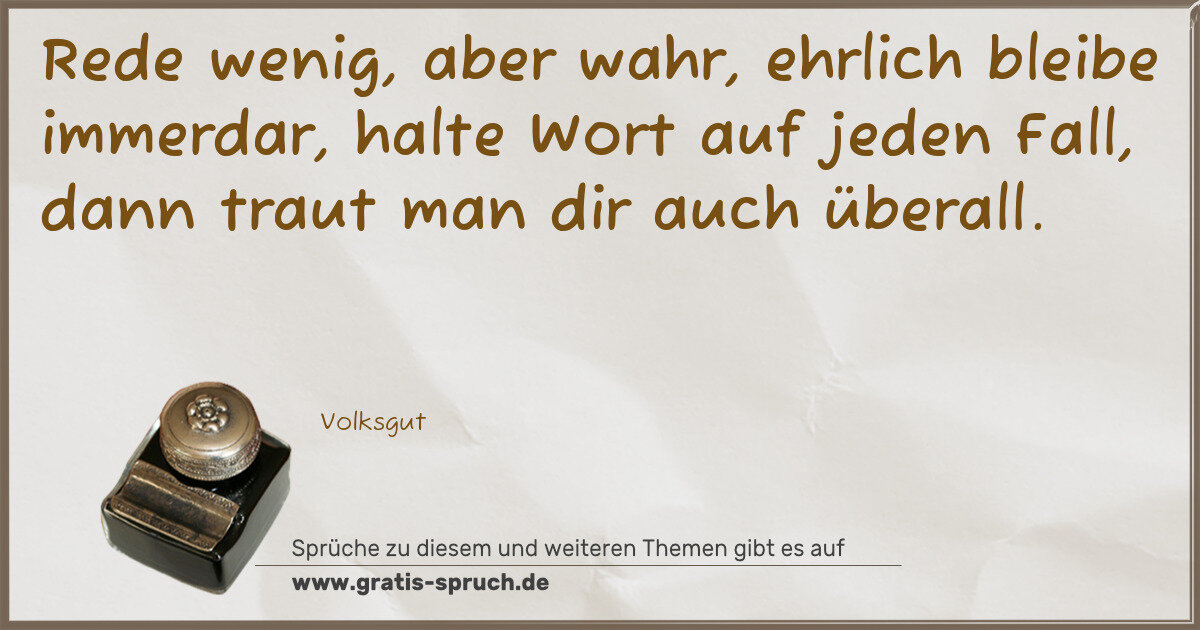 Spruchbild: Rede wenig, aber wahr, ehrlich bleibe immerdar, halte Wort auf jeden Fall, dann traut man …