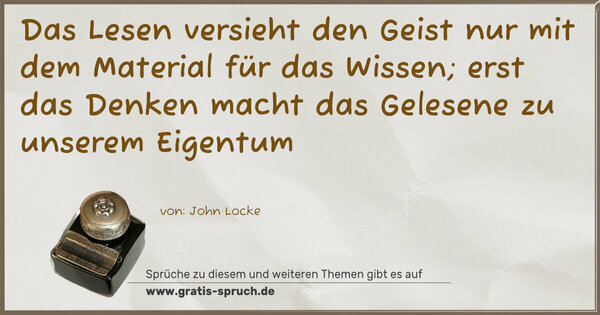 Spruch Visualisierung: Das Lesen versieht den Geist nur mit dem Material für das Wissen; erst das Denken macht das Gelesene zu unserem Eigentum