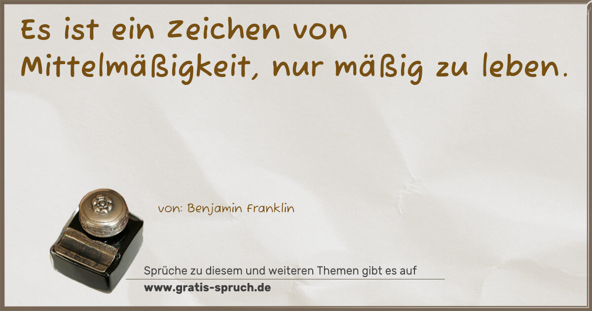 Spruchbild: Es ist ein Zeichen von Mittelmäßigkeit, nur mäßig zu leben.