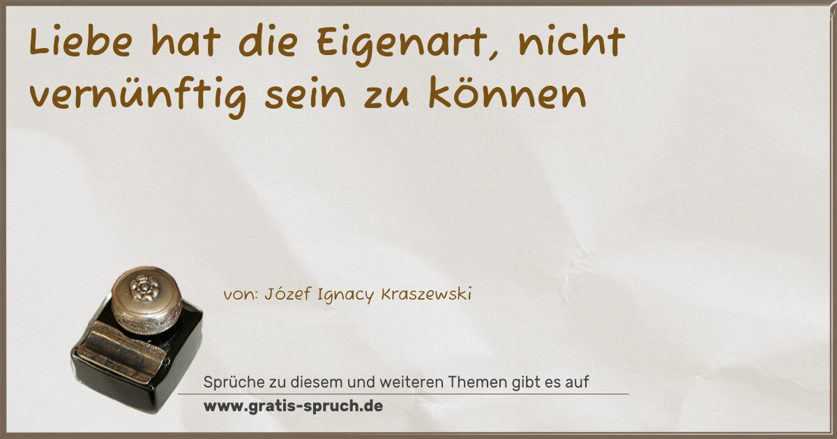 Spruchbild: Liebe hat die Eigenart, nicht vernünftig sein zu können