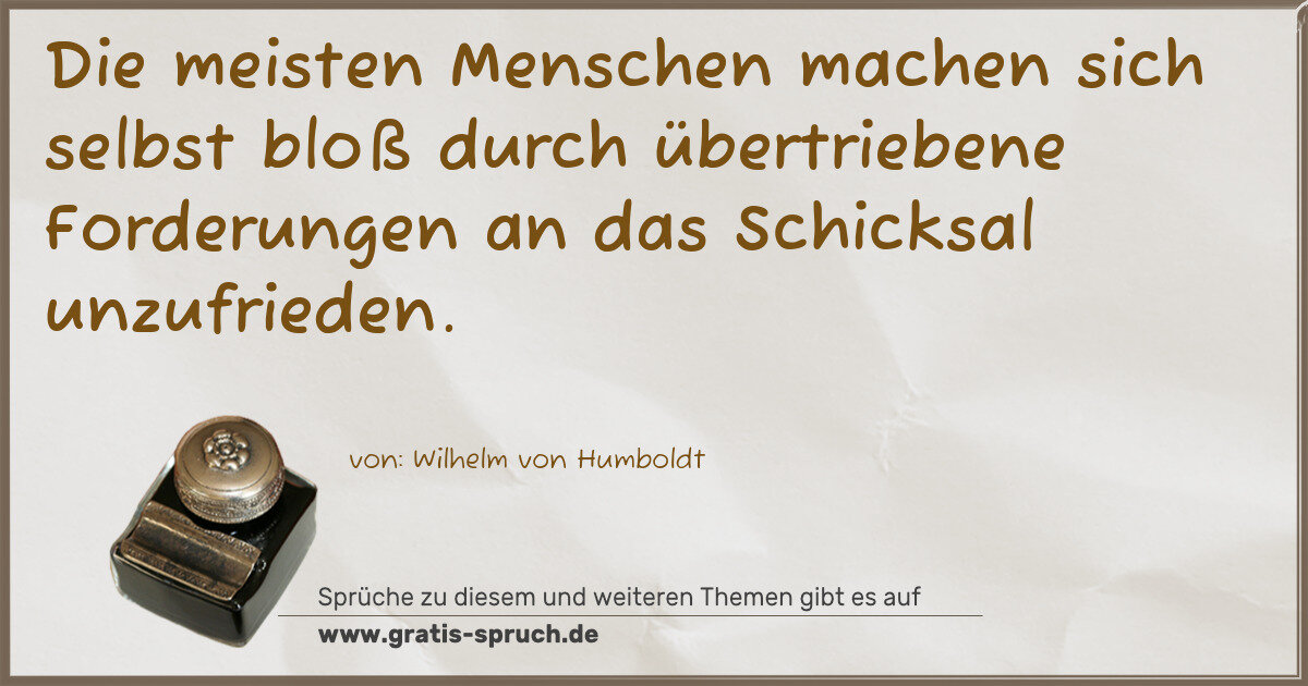 Spruchbild: Die meisten Menschen machen sich selbst bloß durch übertriebene Forderungen an das Schicks …