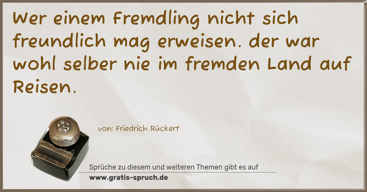 Spruchbild: Wer einem Fremdling nicht sich freundlich mag erweisen. der war wohl selber nie im fremden …
