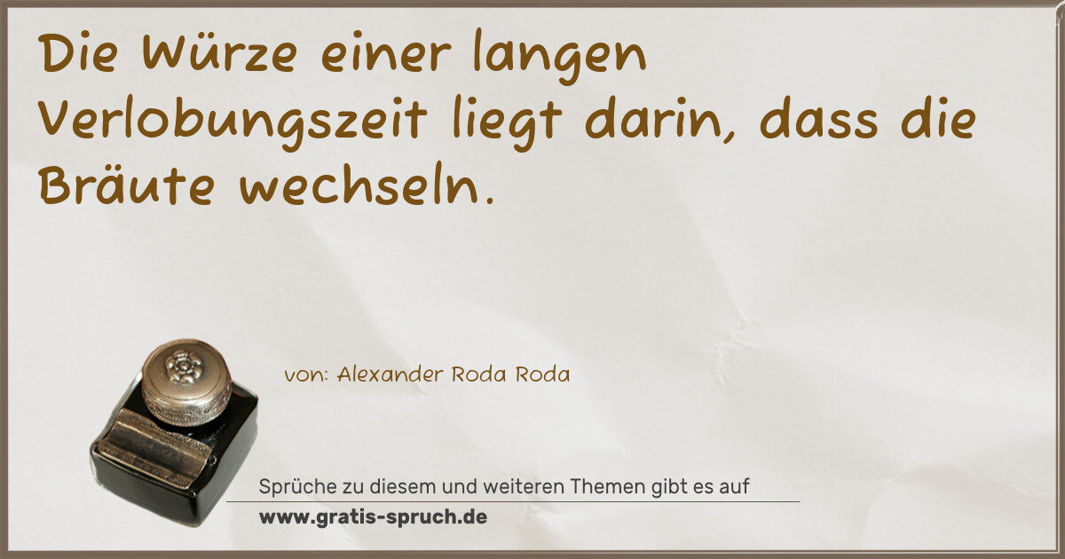 Spruchbild: Die Würze einer langen Verlobungszeit liegt darin, dass die Bräute wechseln.