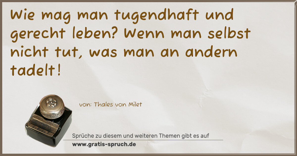 Spruchbild: Wie mag man tugendhaft und gerecht leben? Wenn man selbst nicht tut, was man an andern ta …