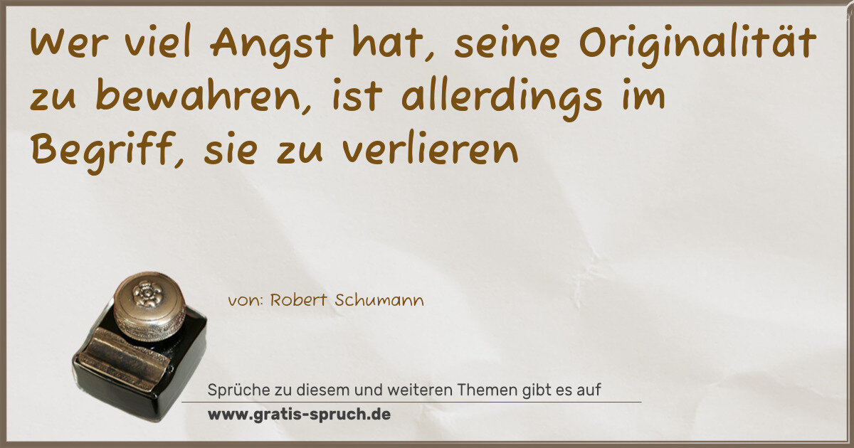 Spruchbild: Wer viel Angst hat, seine Originalität zu bewahren, ist allerdings im Begriff, sie zu ver …