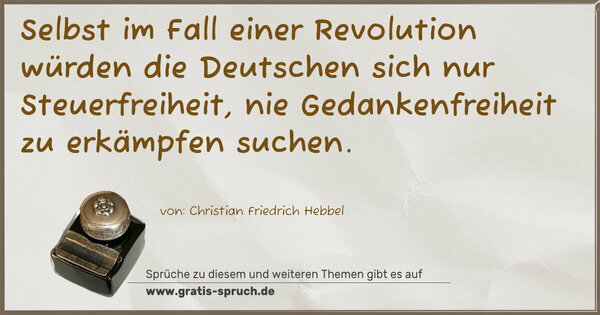 Spruch Visualisierung: Selbst im Fall einer Revolution
würden die Deutschen sich nur Steuerfreiheit,
nie Gedankenfreiheit zu erkämpfen suchen.
