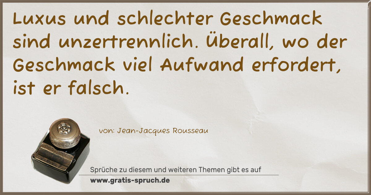 Spruchbild: Luxus und schlechter Geschmack sind unzertrennlich. Überall, wo der Geschmack viel Aufwan …