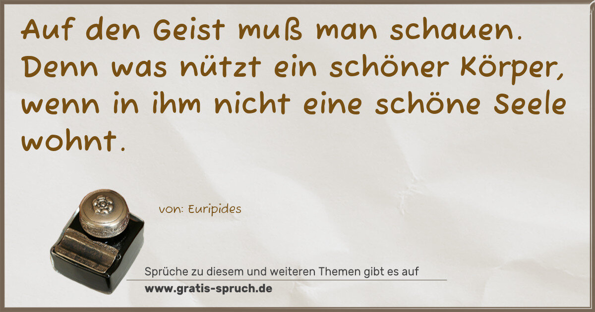 Spruchbild: Auf den Geist muß man schauen. Denn was nützt ein schöner Körper, wenn in ihm nicht eine s …