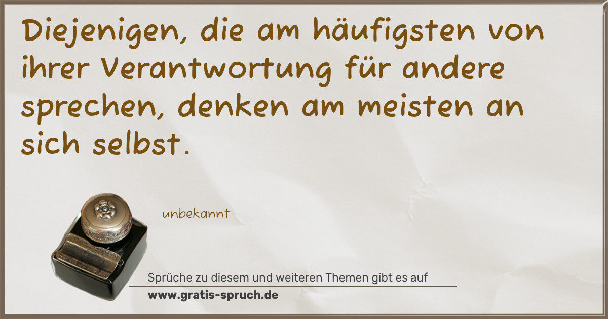Spruchbild: Diejenigen, die am häufigsten von ihrer Verantwortung für andere sprechen, denken am meist …
