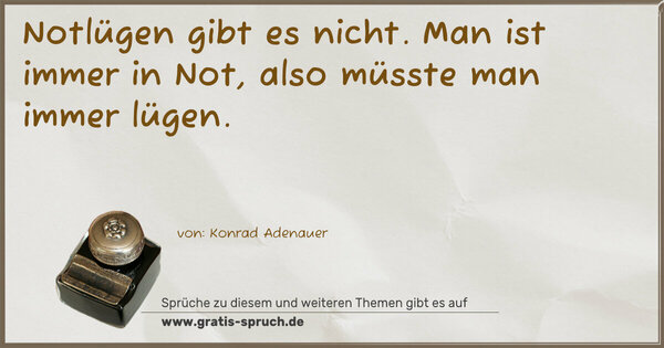 Spruch Visualisierung: Notlügen gibt es nicht. Man ist immer in Not,
also müsste man immer lügen.