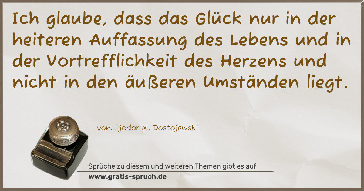 Spruchbild: Ich glaube, dass das Glück nur in der heiteren Auffassung des Lebens und in der Vortreffli …
