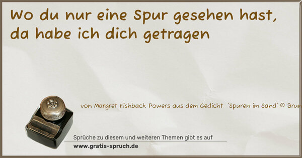 Spruch Visualisierung: Wo du nur eine Spur gesehen hast,
da habe ich dich getragen