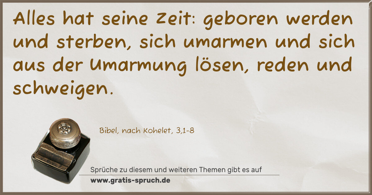 Spruchbild: Alles hat seine Zeit: geboren werden und sterben, sich umarmen und sich aus der Umarmung l …