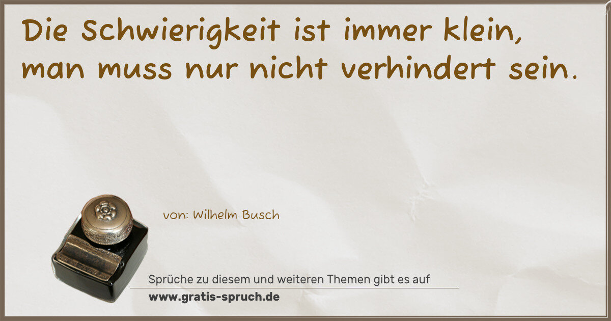 Spruchbild: Die Schwierigkeit ist immer klein, man muss nur nicht verhindert sein.