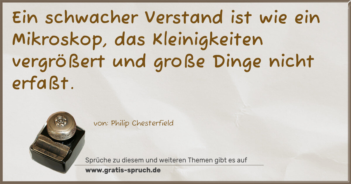 Spruchbild: Ein schwacher Verstand ist wie ein Mikroskop, das Kleinigkeiten vergrößert und große Ding …