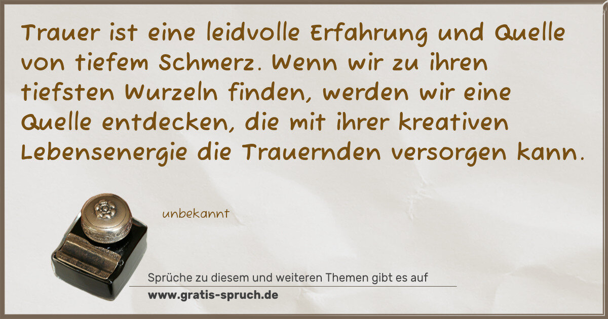 Spruchbild: Trauer ist eine leidvolle Erfahrung und Quelle von tiefem Schmerz. Wenn wir zu ihren tiefs …