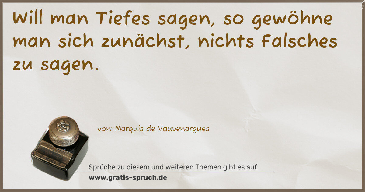 Spruchbild: Will man Tiefes sagen, so gewöhne man sich zunächst, nichts Falsches zu sagen.