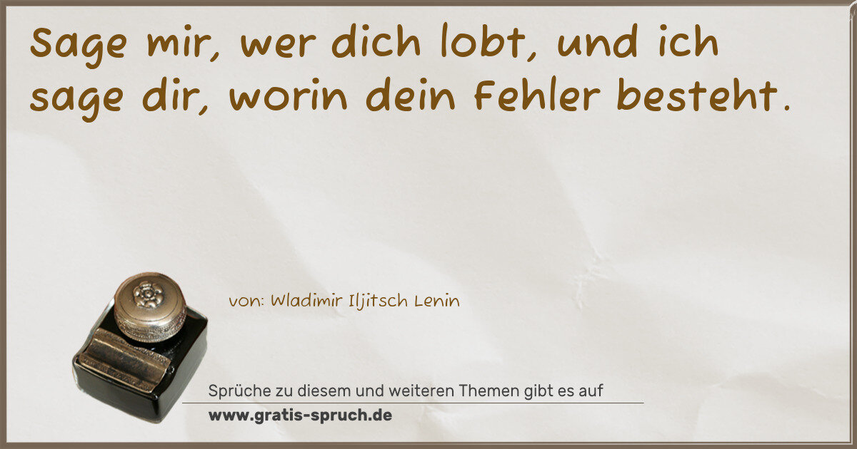 Spruchbild: Sage mir, wer dich lobt, und ich sage dir, worin dein Fehler besteht.