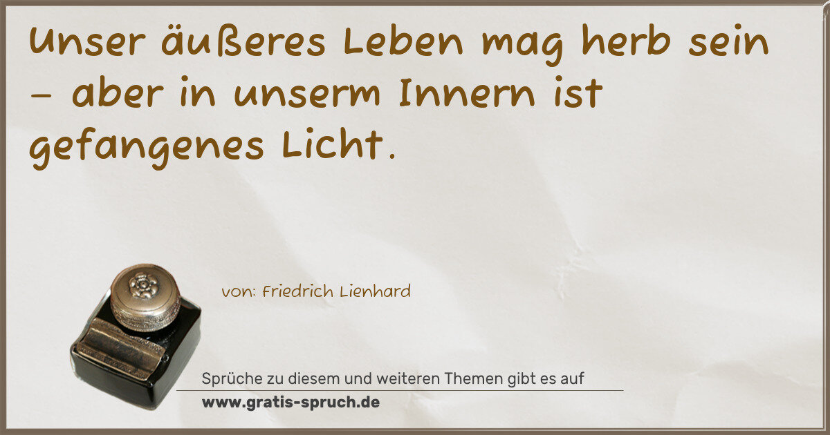 Spruchbild: Unser äußeres Leben mag herb sein – aber in unserm Innern ist gefangenes Licht.