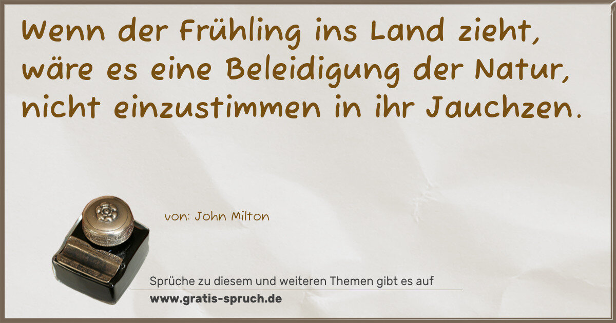 Spruchbild: Wenn der Frühling ins Land zieht, wäre es eine Beleidigung der Natur, nicht einzustimmen i …