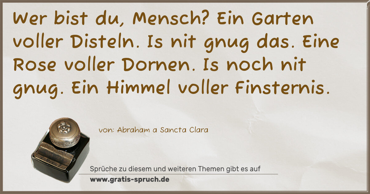 Spruchbild: Wer bist du, Mensch? Ein Garten voller Disteln. Is nit gnug das. Eine Rose voller Dornen …