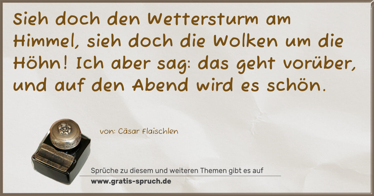 Spruchbild: Sieh doch den Wettersturm am Himmel, sieh doch die Wolken um die Höhn! Ich aber sag: das g …
