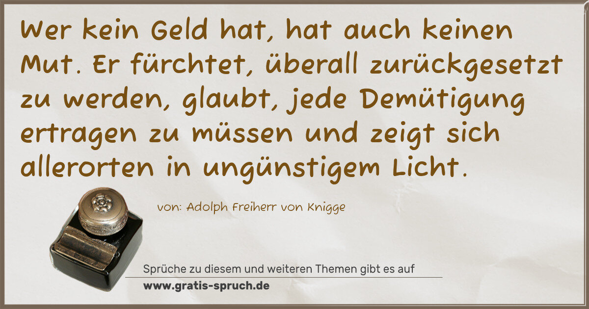 Spruchbild: Wer kein Geld hat, hat auch keinen Mut. Er fürchtet, überall zurückgesetzt zu werden, glau …