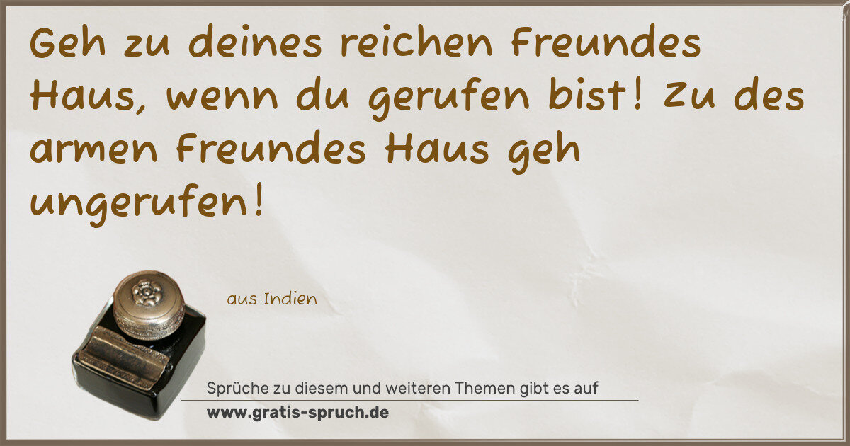 Spruchbild: Geh zu deines reichen Freundes Haus, wenn du gerufen bist! Zu des armen Freundes Haus geh …