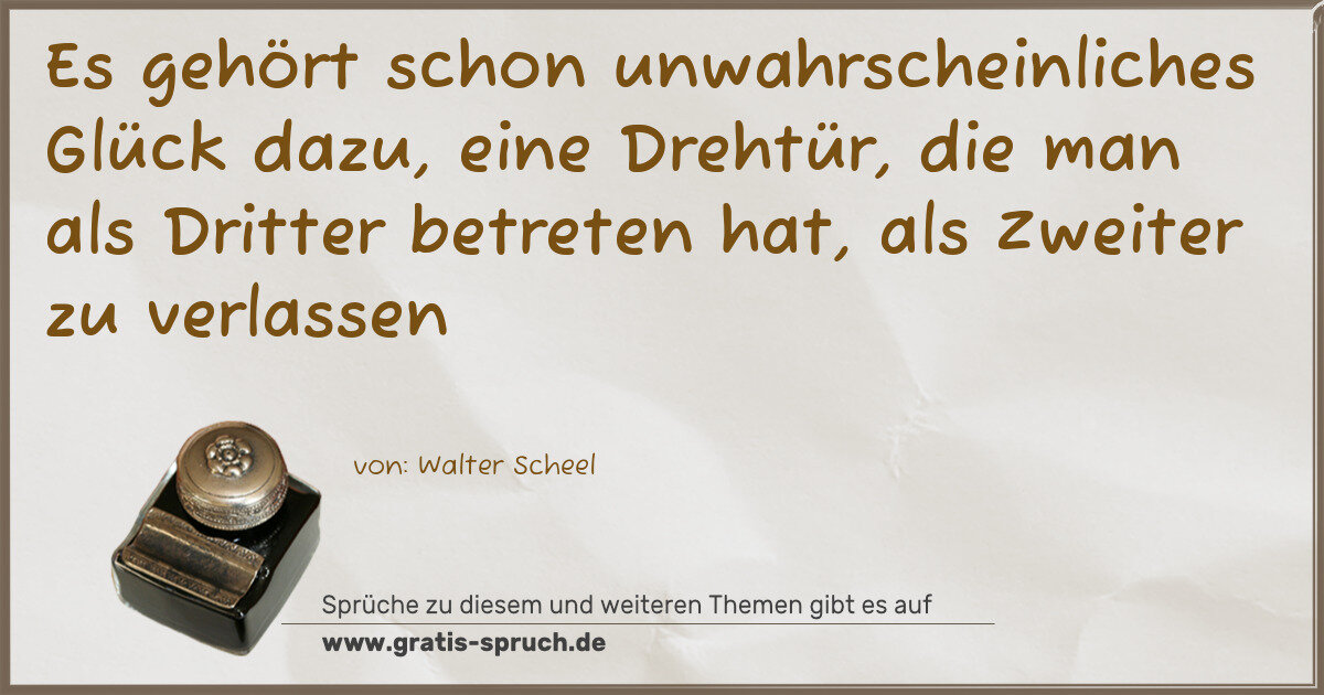 Spruchbild: Es gehört schon unwahrscheinliches Glück dazu, eine Drehtür, die man als Dritter betreten …