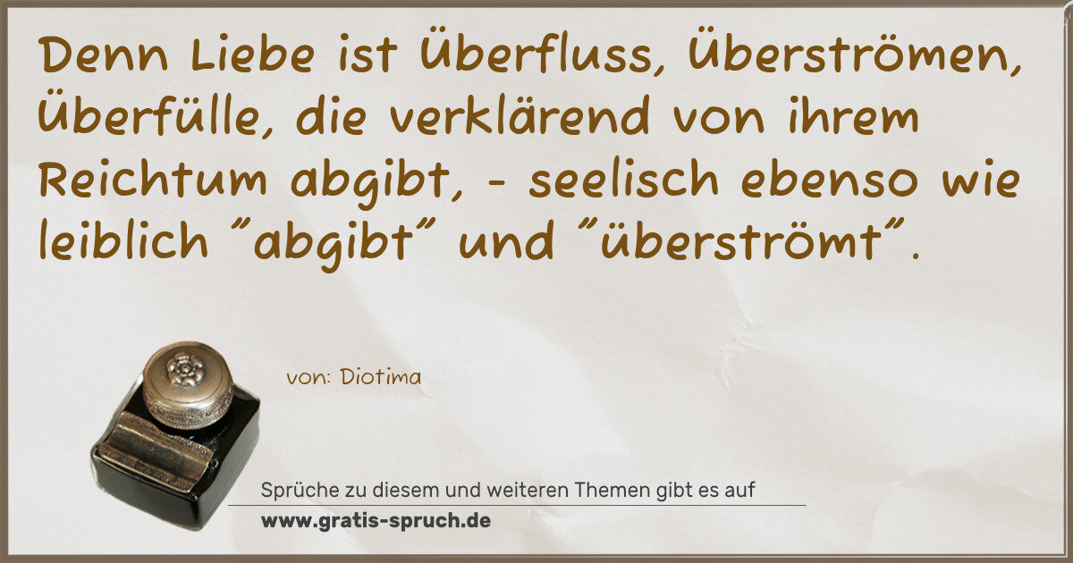 Spruchbild: Denn Liebe ist Überfluss, Überströmen, Überfülle, die verklärend von ihrem Reichtum abgibt …