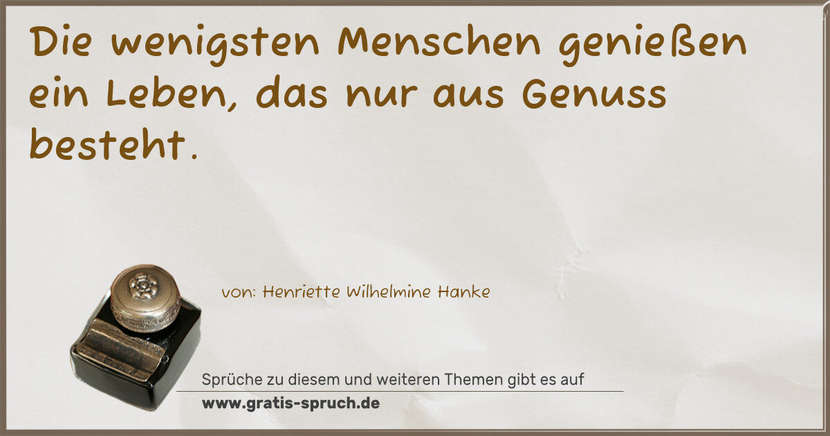 Spruchbild: Die wenigsten Menschen genießen ein Leben, das nur aus Genuss besteht.