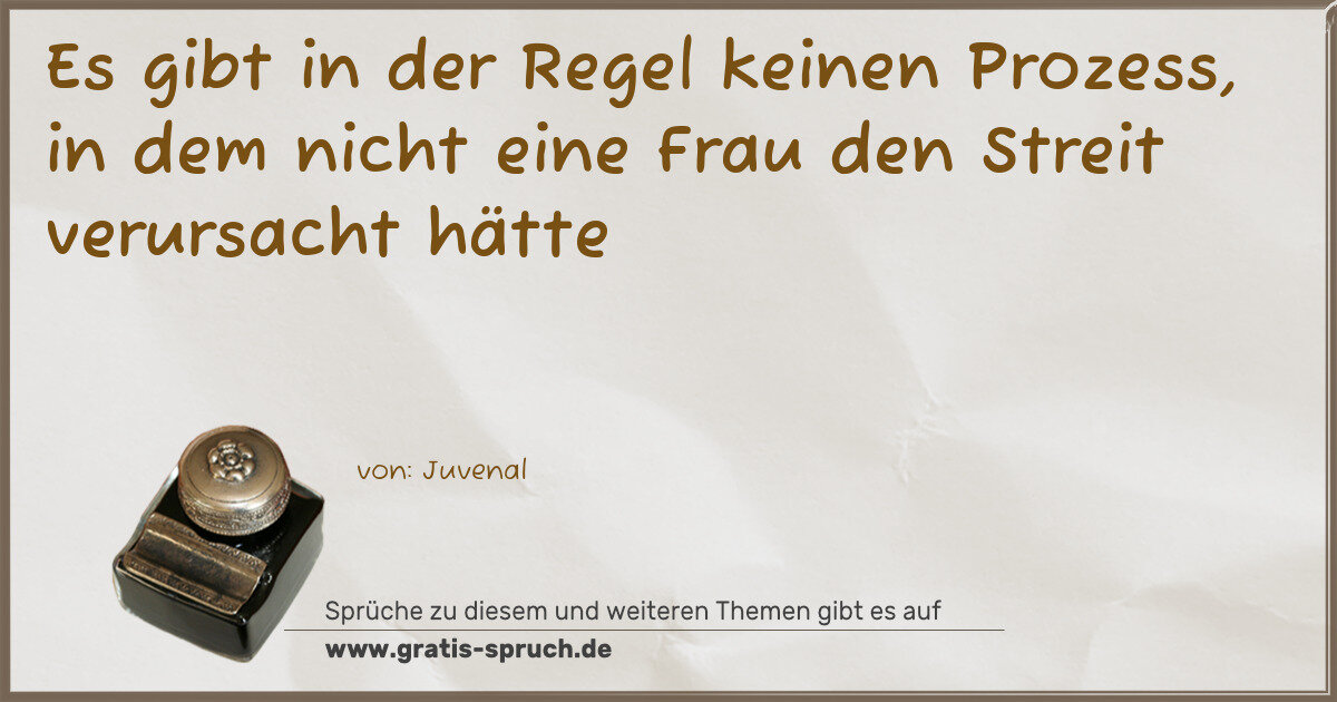 Spruchbild: Es gibt in der Regel keinen Prozess, in dem nicht eine Frau den Streit verursacht hätte