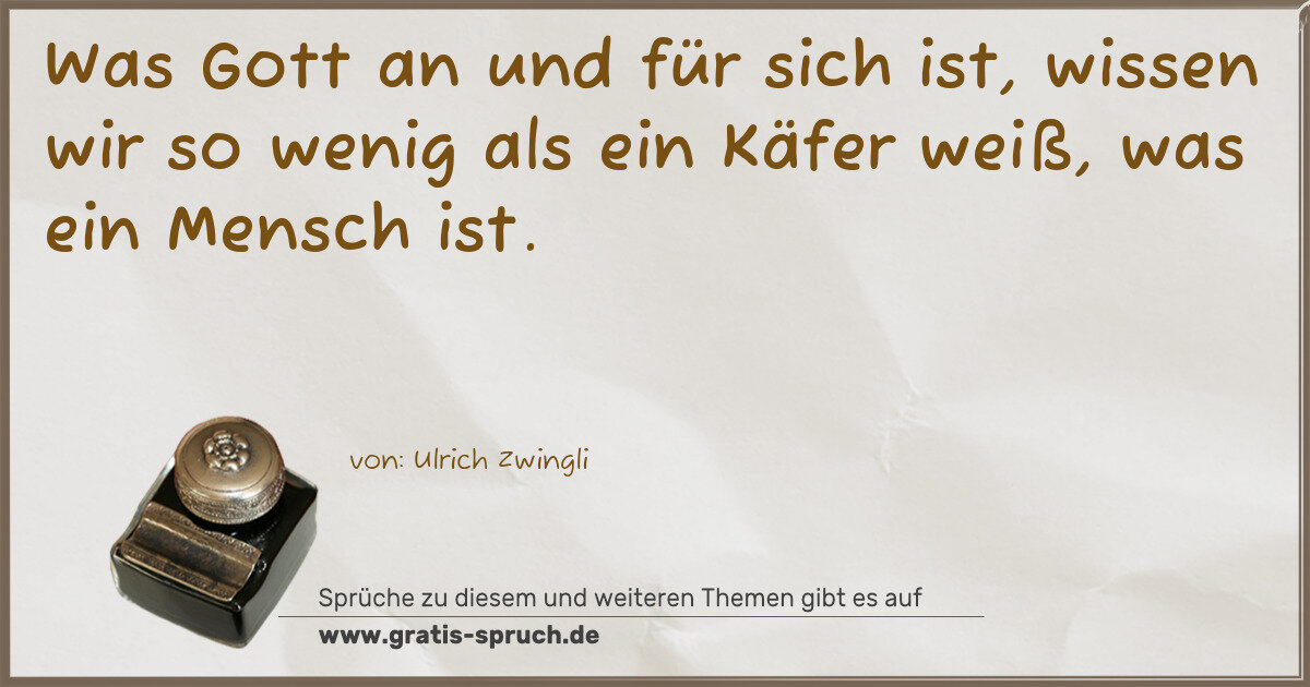 Spruchbild: Was Gott an und für sich ist, wissen wir so wenig als ein Käfer weiß, was ein Mensch ist.