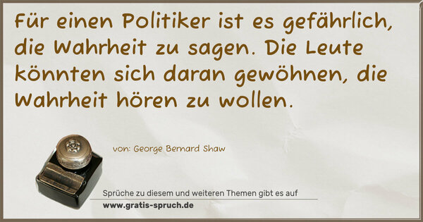 Spruch Visualisierung: Für einen Politiker ist es gefährlich, die Wahrheit zu sagen. Die Leute könnten sich daran gewöhnen, die Wahrheit hören zu wollen.