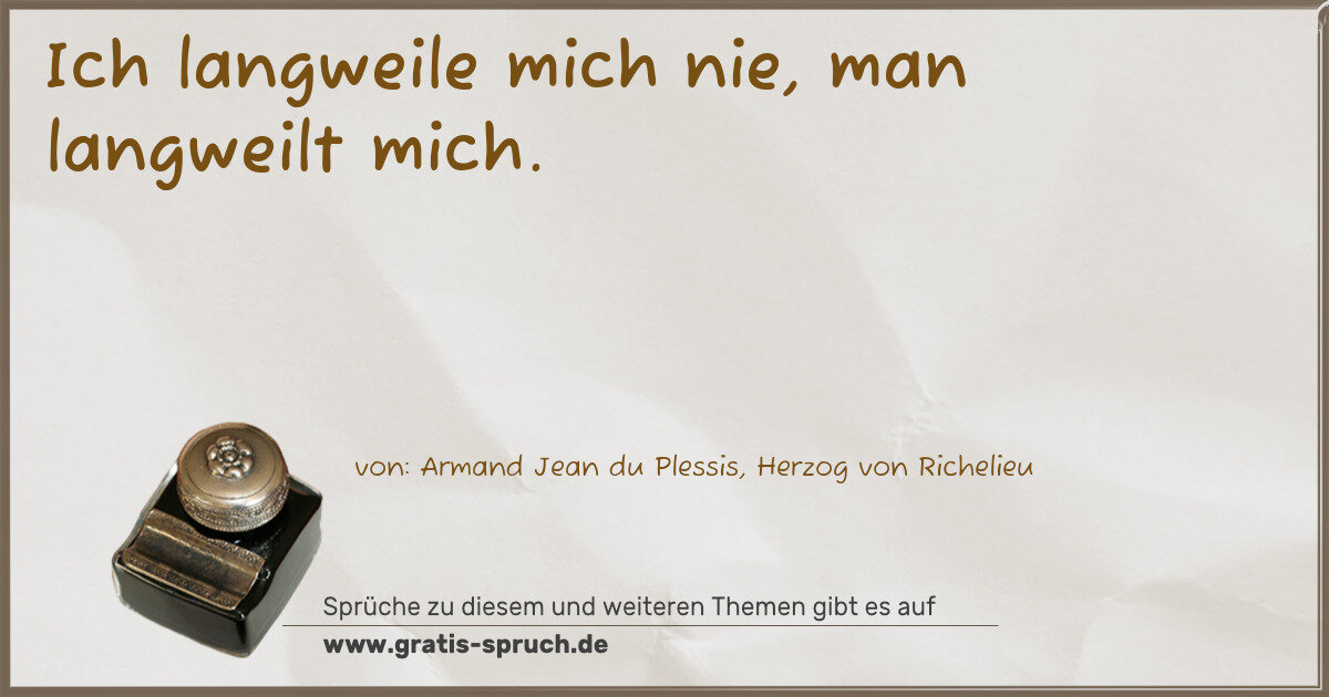 Spruchbild: Ich langweile mich nie, man langweilt mich.