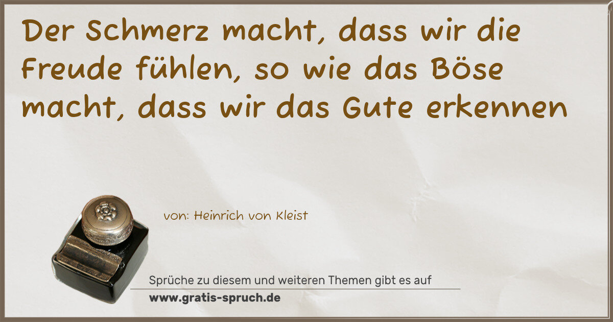 Spruchbild: Der Schmerz macht, dass wir die Freude fühlen, so wie das Böse macht, dass wir das Gute e …