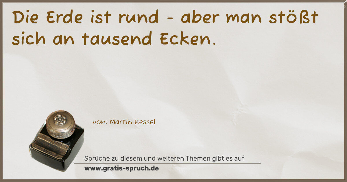 Spruchbild: Die Erde ist rund - aber man stößt sich an tausend Ecken.