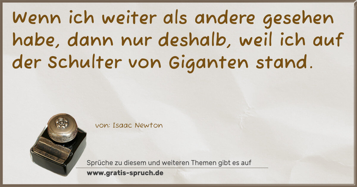 Spruchbild: Wenn ich weiter als andere gesehen habe, dann nur deshalb, weil ich auf der Schulter von …
