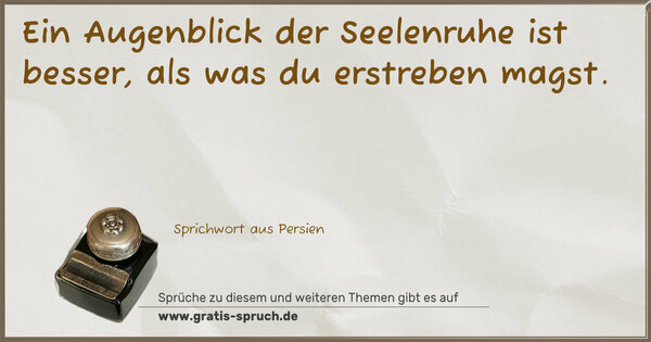 Spruch Visualisierung: Ein Augenblick der Seelenruhe ist besser,
als was du erstreben magst.