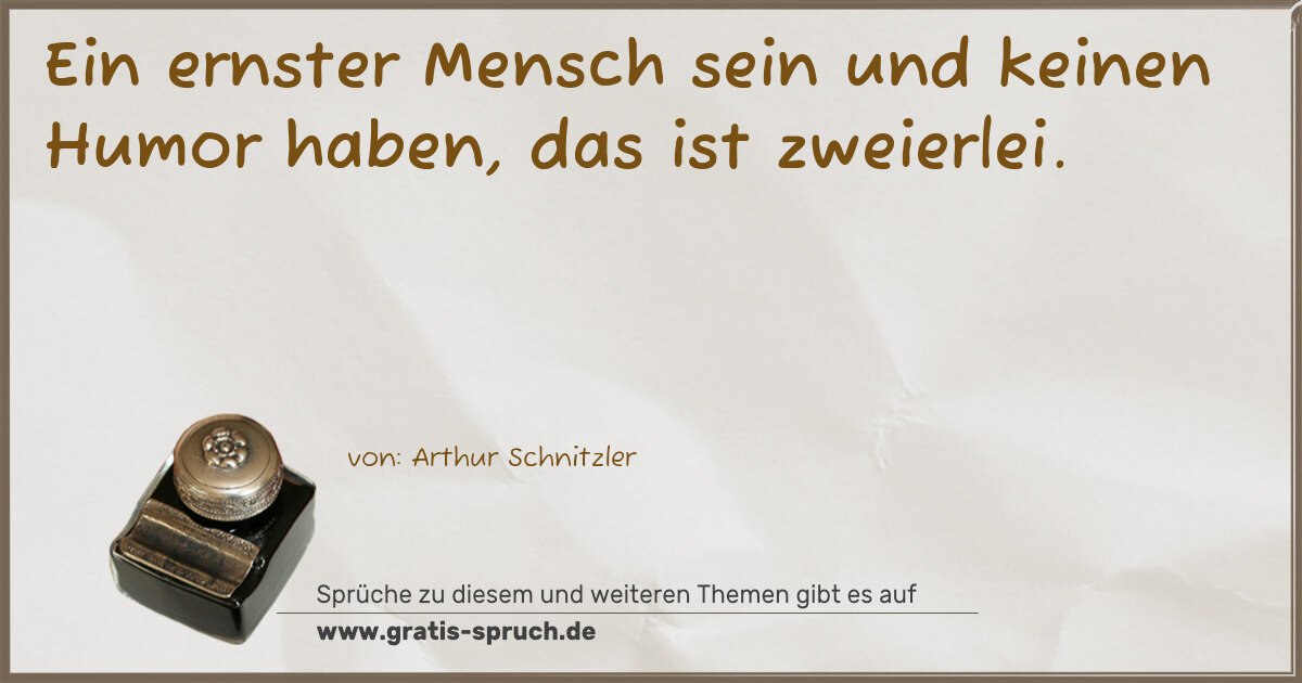 Spruchbild: Ein ernster Mensch sein und keinen Humor haben, das ist zweierlei.