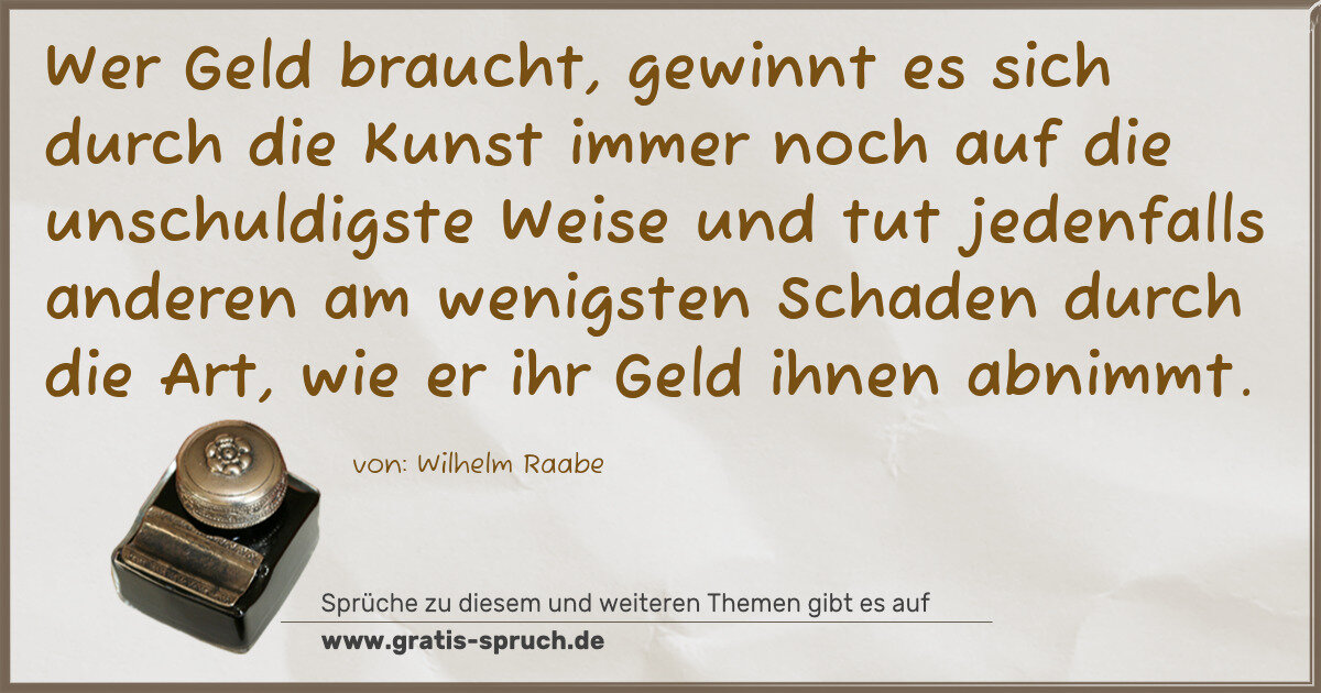 Spruchbild: Wer Geld braucht, gewinnt es sich durch die Kunst immer noch auf die unschuldigste Weise u …