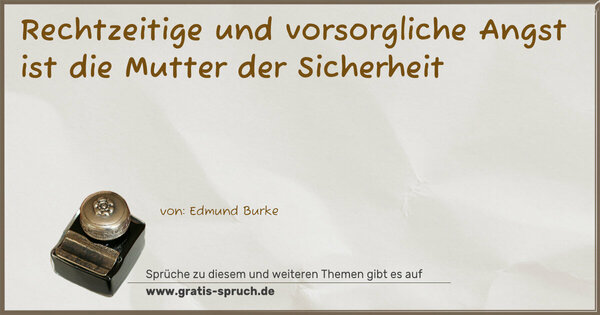 Spruch Visualisierung: Rechtzeitige und vorsorgliche Angst
ist die Mutter der Sicherheit