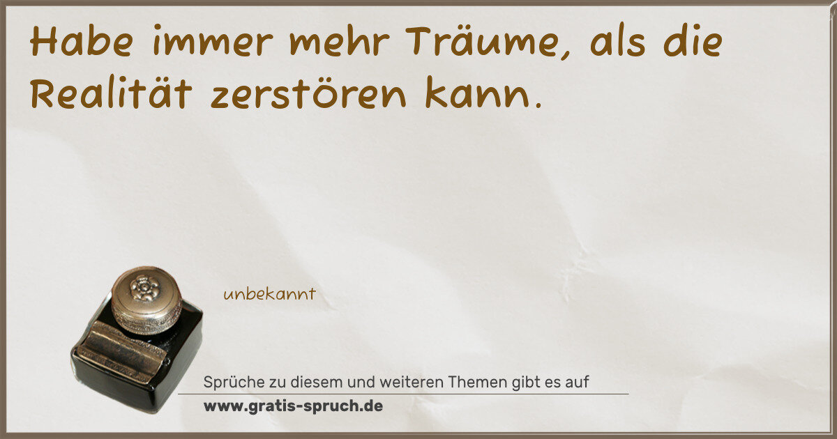 Spruchbild: Habe immer mehr Träume, als die Realität zerstören kann.