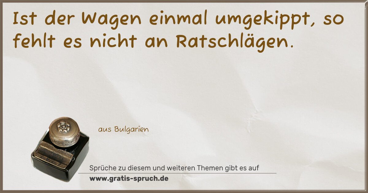 Spruchbild: Ist der Wagen einmal umgekippt, so fehlt es nicht an Ratschlägen.