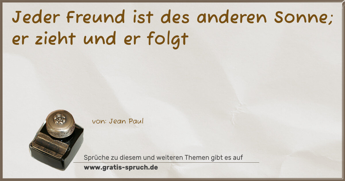 Spruchbild: Jeder Freund ist des anderen Sonne; er zieht und er folgt