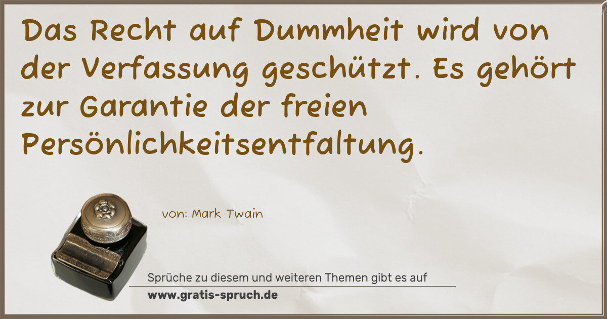 Spruchbild: Das Recht auf Dummheit wird von der Verfassung geschützt. Es gehört zur Garantie der frei …