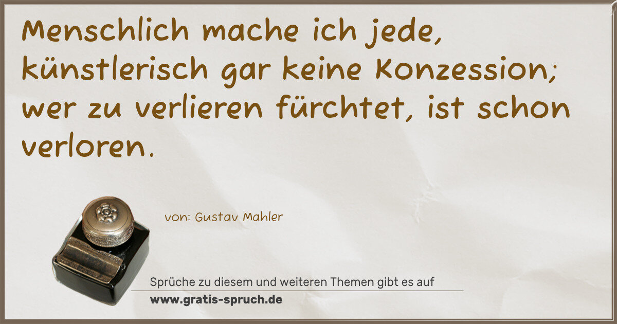 Spruchbild: Menschlich mache ich jede, künstlerisch gar keine Konzession; wer zu verlieren fürchtet, i …